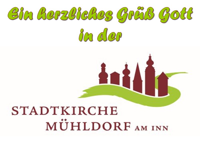 Ein herzliches Grüß Gott in der Stadtkirche Mühldorf