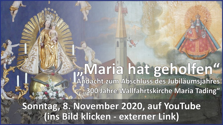 Gottesdienstübertragung Pfarrkirche Wallfahrtskirche Pfarrverband Maria Tading kirch dahoam Andacht zum Abschluss des Jubiläums „300 Jahre Wallfahrtskirche Maria Tading“ – 8. November 2020