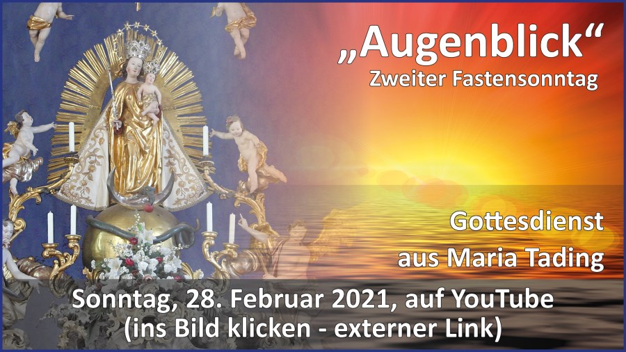 Gottesdienstübertragung Pfarrkirche Wallfahrtskirche Pfarrverband Maria Tading kirch dahoam – Zweiter Fastensonntag – 28. Februar 2021