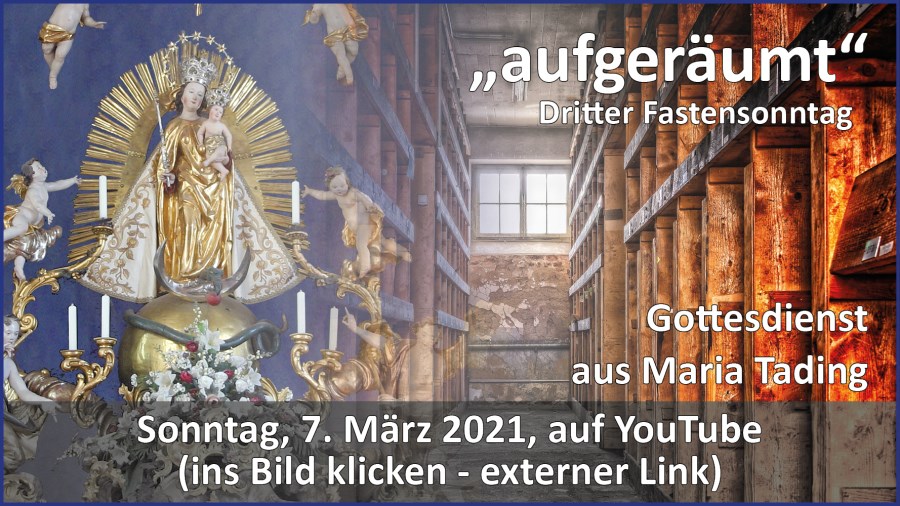 Gottesdienstübertragung Pfarrkirche Wallfahrtskirche Pfarrverband Maria Tading kirch dahoam – Dritter Fastensonntag – 7. März 2021