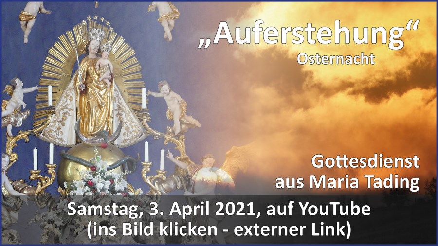 Gottesdienstübertragung Pfarrkirche Wallfahrtskirche Pfarrverband Maria Tading kirch dahoam – Osternacht – 3. April 2021