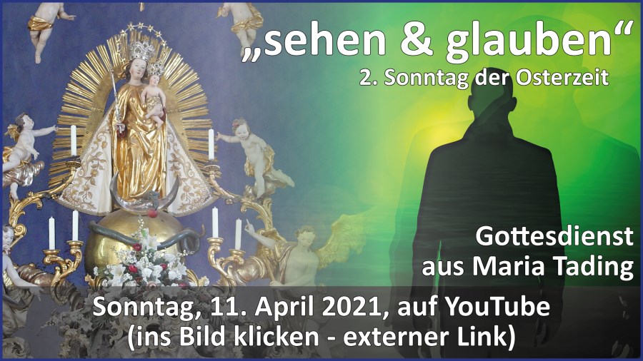 Gottesdienstübertragung Pfarrkirche Wallfahrtskirche Pfarrverband Maria Tading kirch dahoam – Zweiter Sonntag der Osterzeit – Weißer Sonntag – 11. April 2021