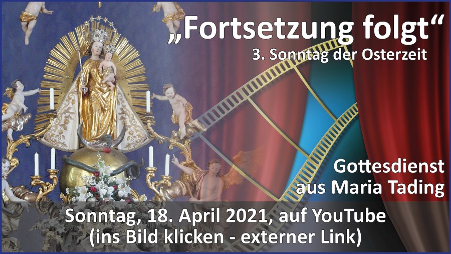 Gottesdienstübertragung Pfarrkirche Wallfahrtskirche Pfarrverband Maria Tading kirch dahoam – Dritter  Sonntag der Osterzeit – 18. April 2021