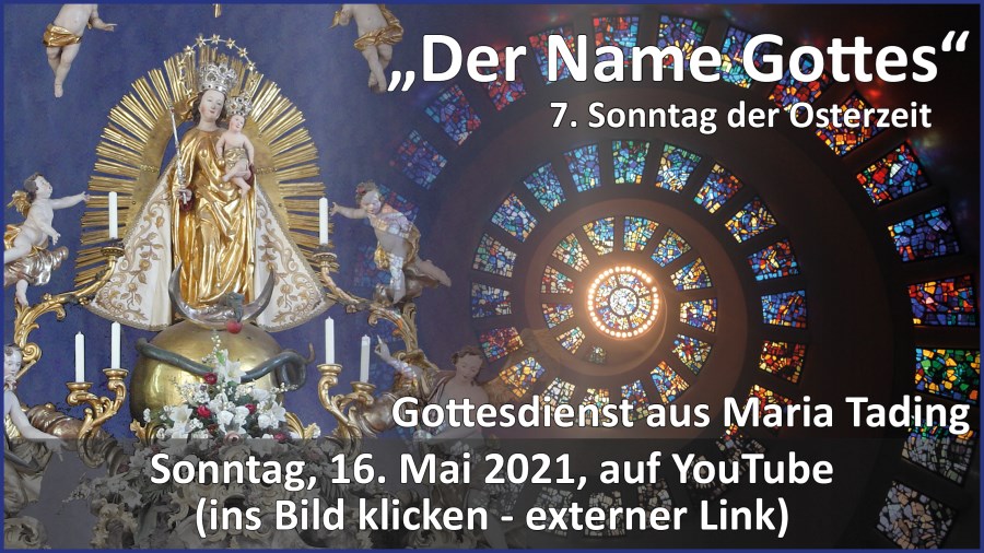 Gottesdienstübertragung Pfarrkirche Wallfahrtskirche Pfarrverband Maria Tading kirch dahoam – Siebter Sonntag der Osterzeit – 16. Mai 2021