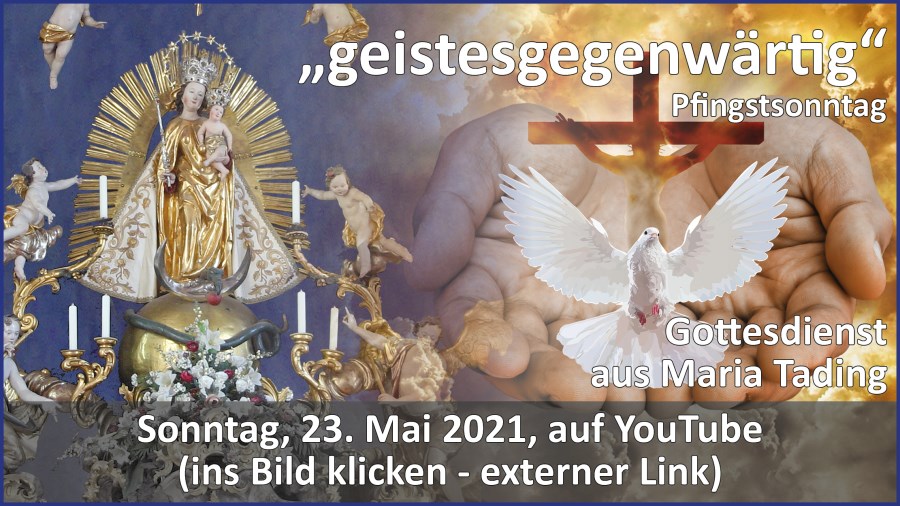 Gottesdienstübertragung Pfarrkirche Wallfahrtskirche Pfarrverband Maria Tading kirch dahoam – Pfingsten – Pfingstsonntag – 23. Mai 2021