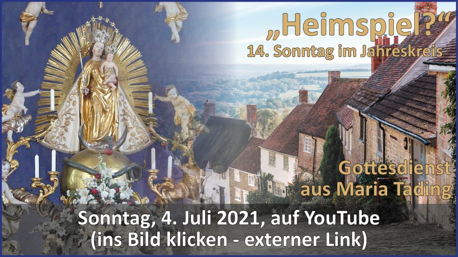 Gottesdienstübertragung Pfarrkirche Wallfahrtskirche Pfarrverband Maria Tading kirch dahoam – 14. Sonntag im Jahreskreis – Lesejahr B – 4. Juli 2021