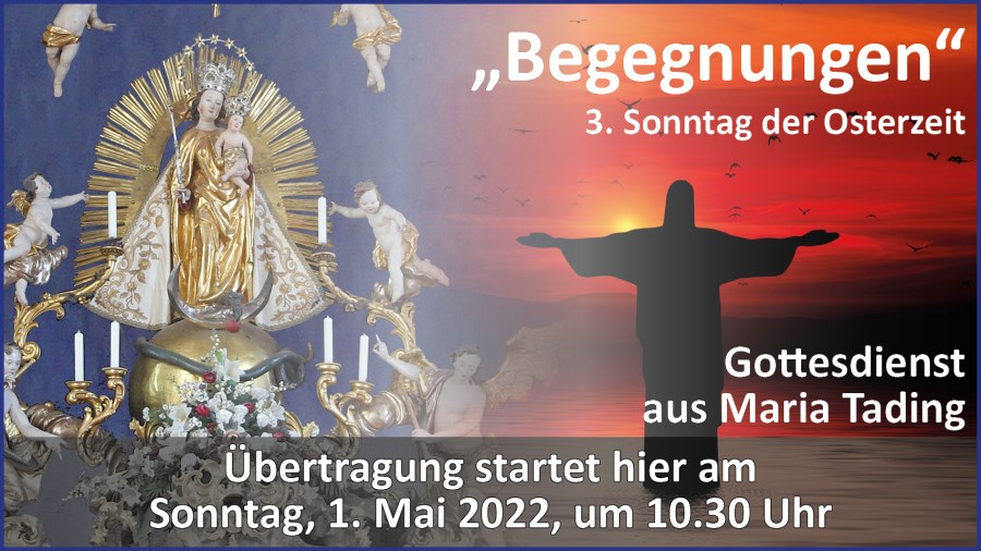 Gottesdienstübertragung Pfarrkirche Wallfahrtskirche Pfarrverband Maria Tading kirch dahoam – 3. Sonntag der Osterzeit – Lesejahr C – 1. Mai 2022