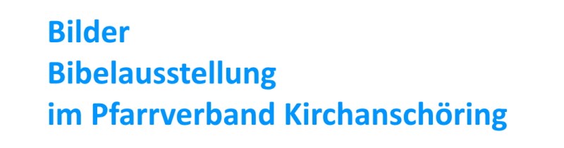Bibelausstellung Kirchanschöring<br/>Pfr. Ludwig Westermeier<br/>Pfarrverband Kirchanschöring<br/>17. Oktober 2022