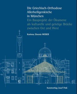 25Buch_Allerheiligenkirche_Cover Weber, Korinna Zinovia, Die Griechisch-Orthodoxe Allerheiligenkirche in München. Ein Bauprojekt der Ökumene als kulturelle und geistige Brücke zwischen Ost und West