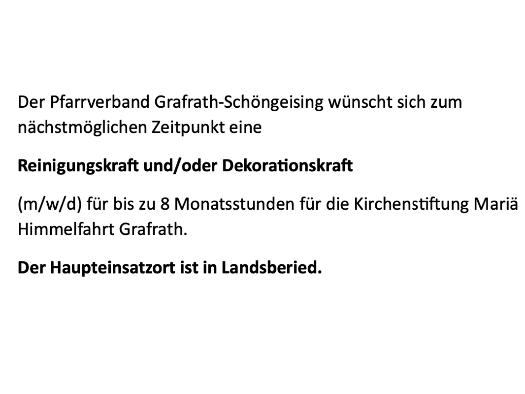 Der Pfarrverband Grafrath-Schöngeising wünscht sich zum
nächstmöglichen Zeitpunkt eine
Reinigungskraft und/oder Dekorationskraft