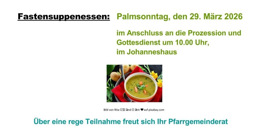 Fastensuppenessen: Palmsonntag, 29. März 2026 im Anschluss an den <br/>Gottesdienst um 10.00 Uhr,